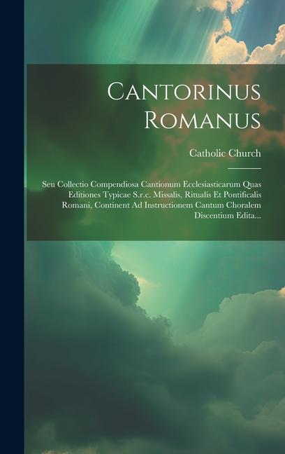 Cantorinus Romanus: Seu Collectio Compendiosa Cantionum Ecclesiasticarum Quas Editiones Typicae S.r.c. Missalis, Ritualis Et Pontificalis