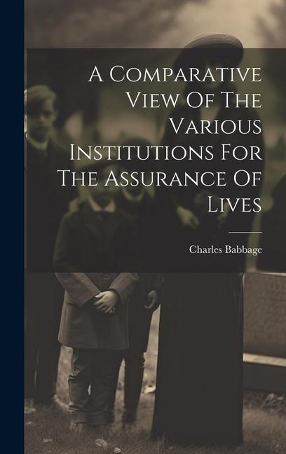 A Comparative View Of The Various Institutions For The Assurance Of Lives