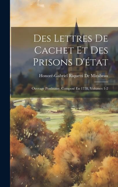 Des Lettres De Cachet Et Des Prisons D'état: Ouvrage Posthume, Composé En 1778, Volumes 1-2