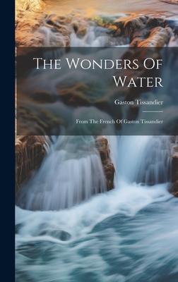 The Wonders Of Water: From The French Of Gaston Tissandier