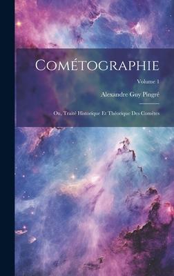 Cométographie: Ou, Traité Historique Et Théorique Des Comètes; Volume 1