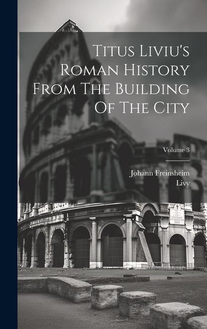 Titus Liviu's Roman History From The Building Of The City; Volume 3