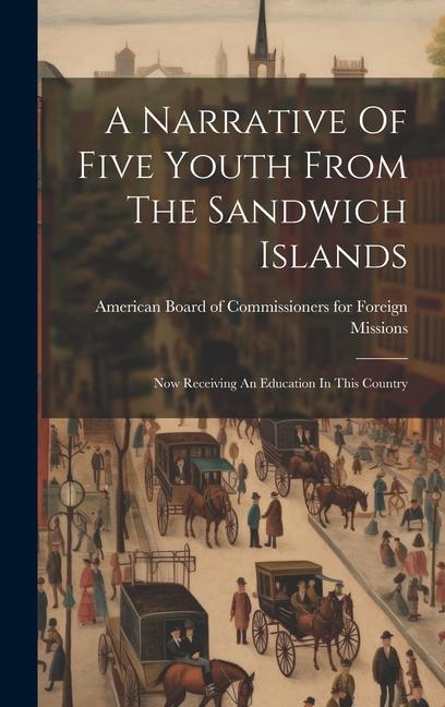 A Narrative Of Five Youth From The Sandwich Islands: Now Receiving An Education In This Country