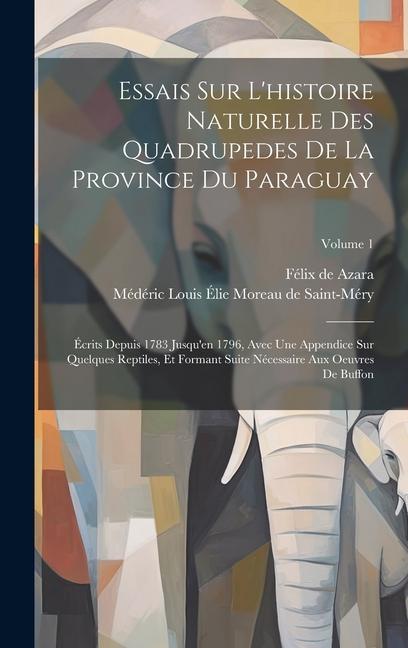 Essais Sur L'histoire Naturelle Des Quadrupedes De La Province Du Paraguay: Écrits Depuis 1783 Jusqu'en 1796, Avec Une Appendice Sur Quelques Reptiles