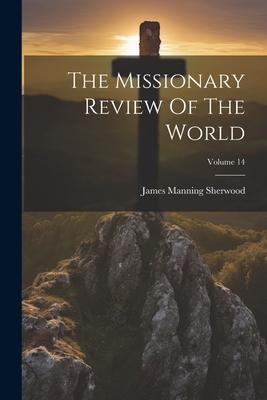 The Missionary Review Of The World; Volume 14