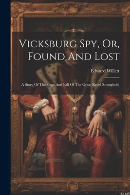 Vicksburg Spy, Or, Found And Lost: A Story Of The Siege And Fall Of The Great Rebel Stronghold