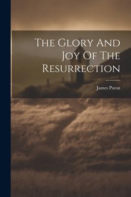 The Glory And Joy Of The Resurrection