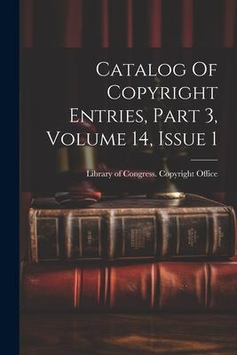 Catalog Of Copyright Entries, Part 3, Volume 14, Issue 1