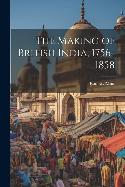 The Making of British India, 1756-1858