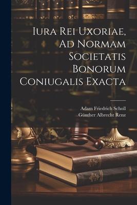 Iura Rei Uxoriae, Ad Normam Societatis Bonorum Coniugalis Exacta