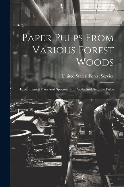 Paper Pulps From Various Forest Woods: Experimental Data And Specimens Of Soda And Sulphite Pulps