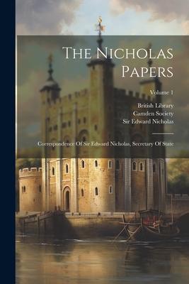 The Nicholas Papers: Correspondence Of Sir Edward Nicholas, Secretary Of State; Volume 1