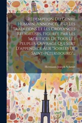 Rédemption Du Genre Humain, Annoncée Par Les Traditions Et Les Croyances Religieuses, Figurée Par Les Sacrifices De Tous Les Peuples, Ouvrage Qui Sert