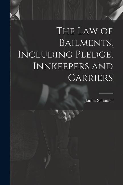 The Law of Bailments, Including Pledge, Innkeepers and Carriers