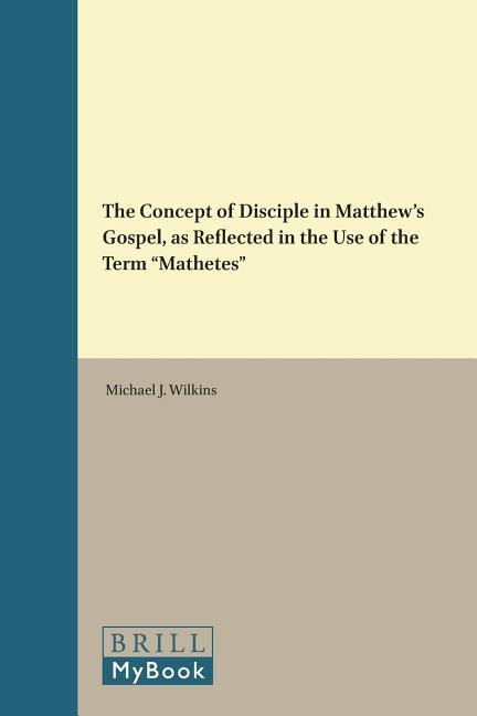 The Concept of Disciple in Matthew's Gospel, as Reflected in the Use of the Term "Mathetes"