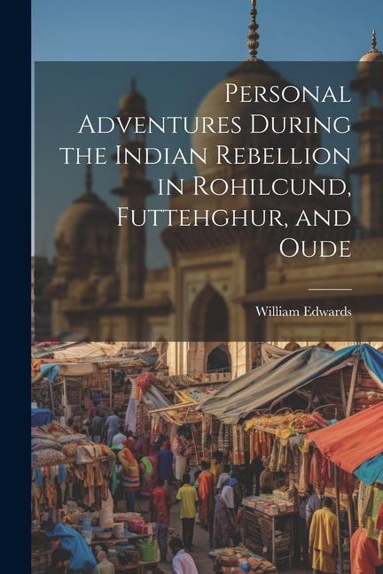 Personal Adventures During the Indian Rebellion in Rohilcund, Futtehghur, and Oude