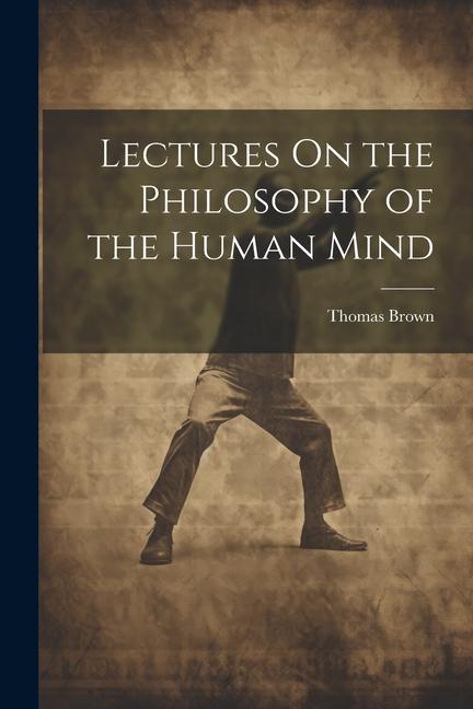 Lectures On the Philosophy of the Human Mind