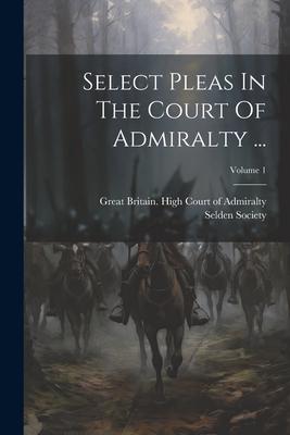 Select Pleas In The Court Of Admiralty ...; Volume 1