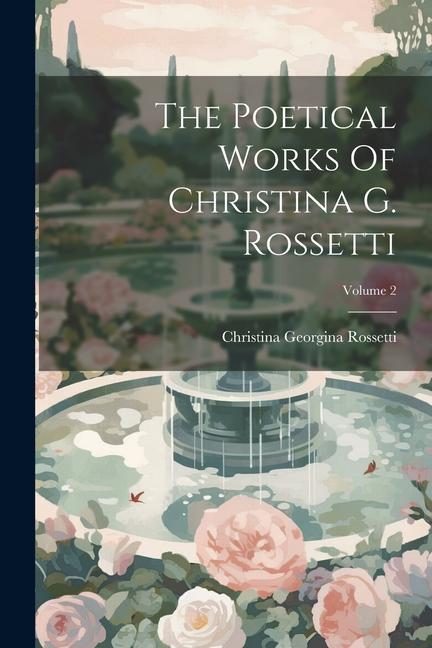 The Poetical Works Of Christina G. Rossetti; Volume 2