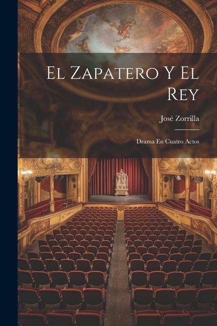 El Zapatero Y El Rey: Drama En Cuatro Actos