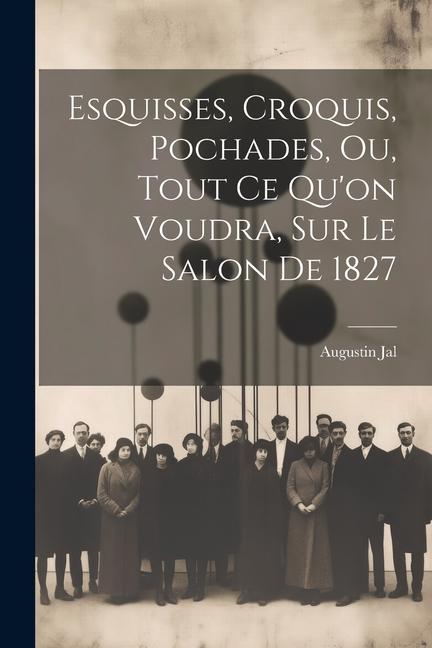 Esquisses, Croquis, Pochades, Ou, Tout Ce Qu'on Voudra, Sur Le Salon De 1827