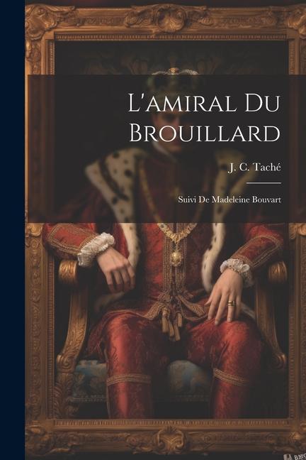 L'amiral Du Brouillard; Suivi De Madeleine Bouvart