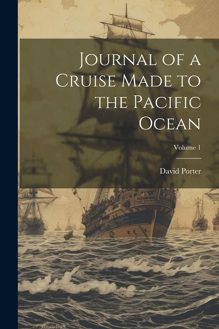 Journal of a Cruise Made to the Pacific Ocean; Volume 1