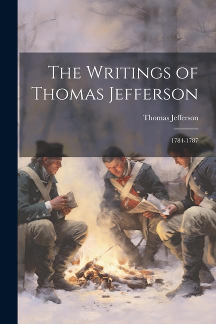 The Writings of Thomas Jefferson: 1784-1787