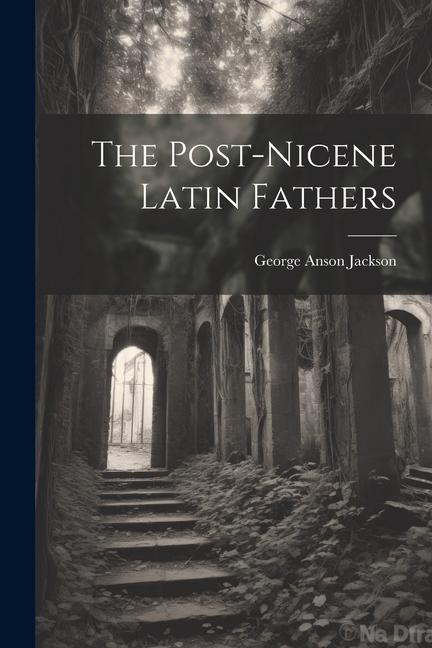 The Post-Nicene Latin Fathers