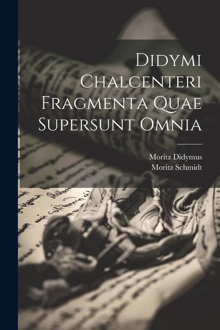 Didymi Chalcenteri Fragmenta Quae Supersunt Omnia