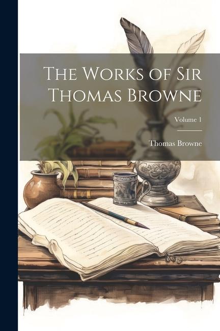 The Works of Sir Thomas Browne; Volume 1