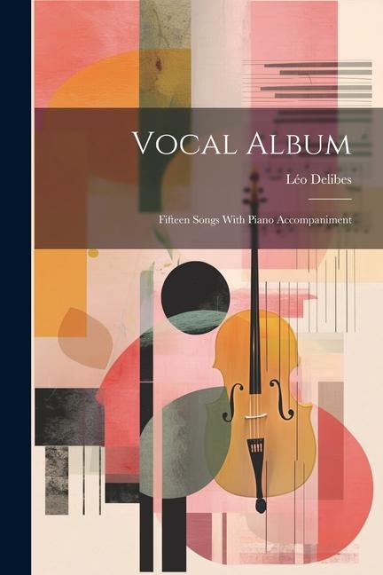 Vocal Album: Fifteen Songs With Piano Accompaniment