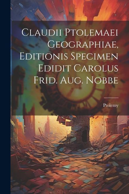 Claudii Ptolemaei Geographiae, Editionis Specimen Edidit Carolus Frid. Aug. Nobbe