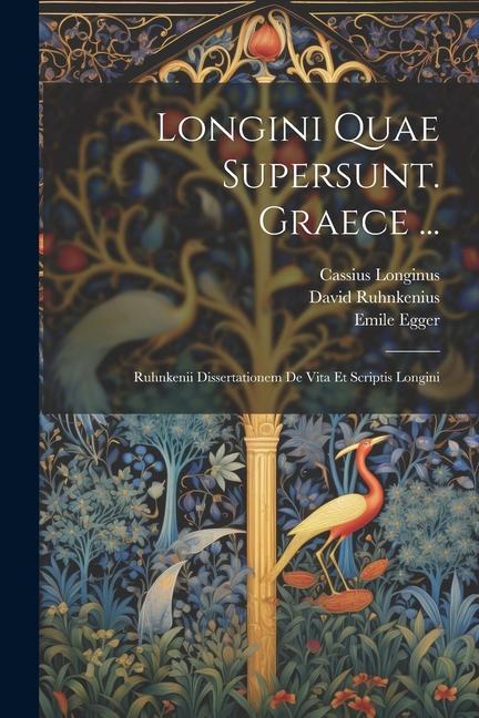 Longini Quae Supersunt. Graece ...: Ruhnkenii Dissertationem De Vita Et Scriptis Longini