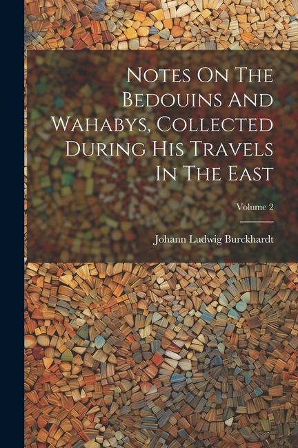 Notes On The Bedouins And Wahabys, Collected During His Travels In The East; Volume 2