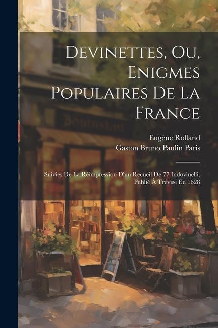 Devinettes, Ou, Enigmes Populaires De La France: Suivies De La Réimpression D'un Recueil De 77 Indovinelli, Publié À Trévise En 1628