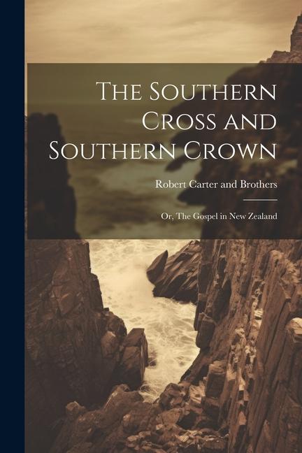 The Southern Cross and Southern Crown: Or, The Gospel in New Zealand