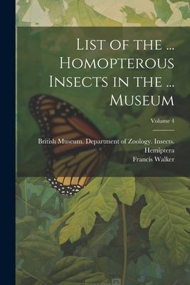 List of the ... Homopterous Insects in the ... Museum; Volume 4