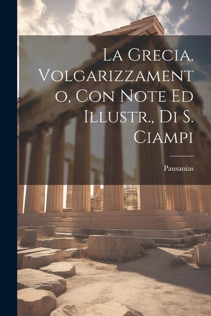 La Grecia. Volgarizzamento, Con Note Ed Illustr., Di S. Ciampi