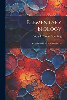 Elementary Biology: An Introduction to the Science of Life