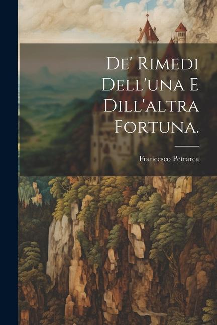 De' Rimedi Dell'una e Dill'altra Fortuna.