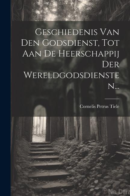 Geschiedenis Van Den Godsdienst, Tot Aan De Heerschappij Der Wereldgodsdiensten...