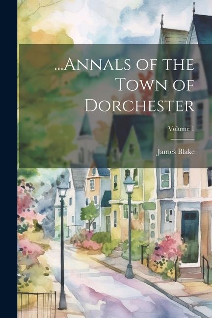 ...Annals of the Town of Dorchester; Volume 1