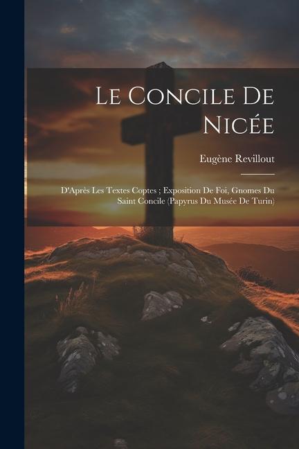 Le Concile De Nicée: D'Après Les Textes Coptes; Exposition De Foi, Gnomes Du Saint Concile (Papyrus Du Musée De Turin)