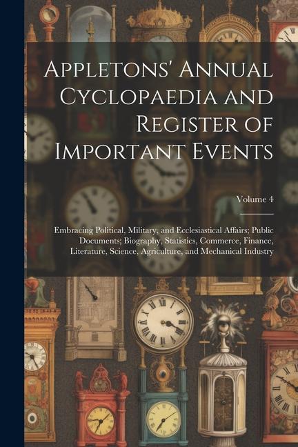 Appletons' Annual Cyclopaedia and Register of Important Events: Embracing Political, Military, and Ecclesiastical Affairs; Public Documents; Biography