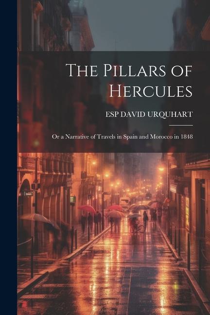 The Pillars of Hercules; Or a Narrative of Travels in Spain and Morocco in 1848