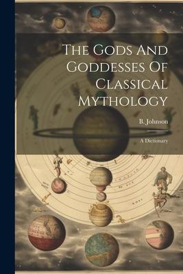 The Gods And Goddesses Of Classical Mythology: A Dictionary