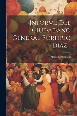 Informe Del Ciudadano General Porfirio Diaz...