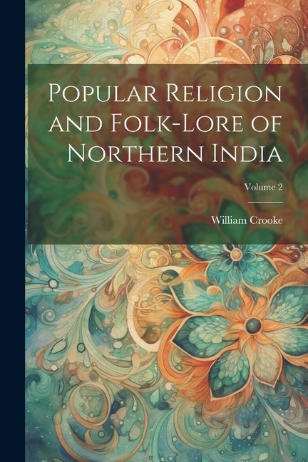 Popular Religion and Folk-lore of Northern India; Volume 2