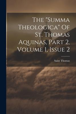 The "summa Theologica" Of St. Thomas Aquinas, Part 2, Volume 1, Issue 2